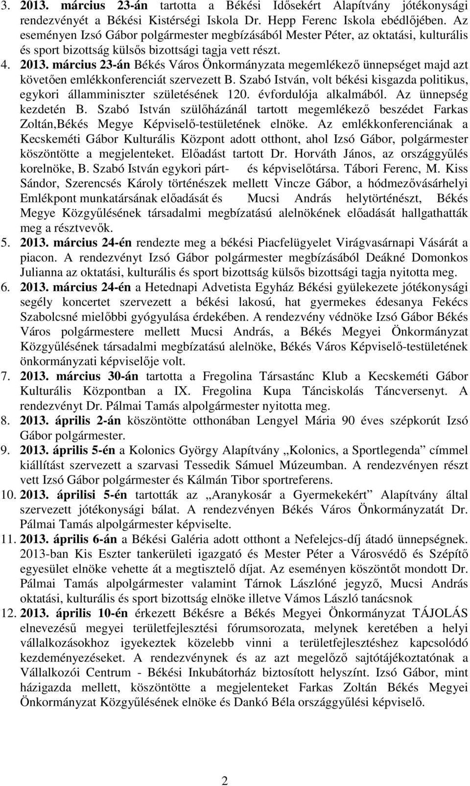 március 23-án Békés Város Önkormányzata megemlékező ünnepséget majd azt követően emlékkonferenciát szervezett B. Szabó István, volt békési kisgazda politikus, egykori államminiszter születésének 120.