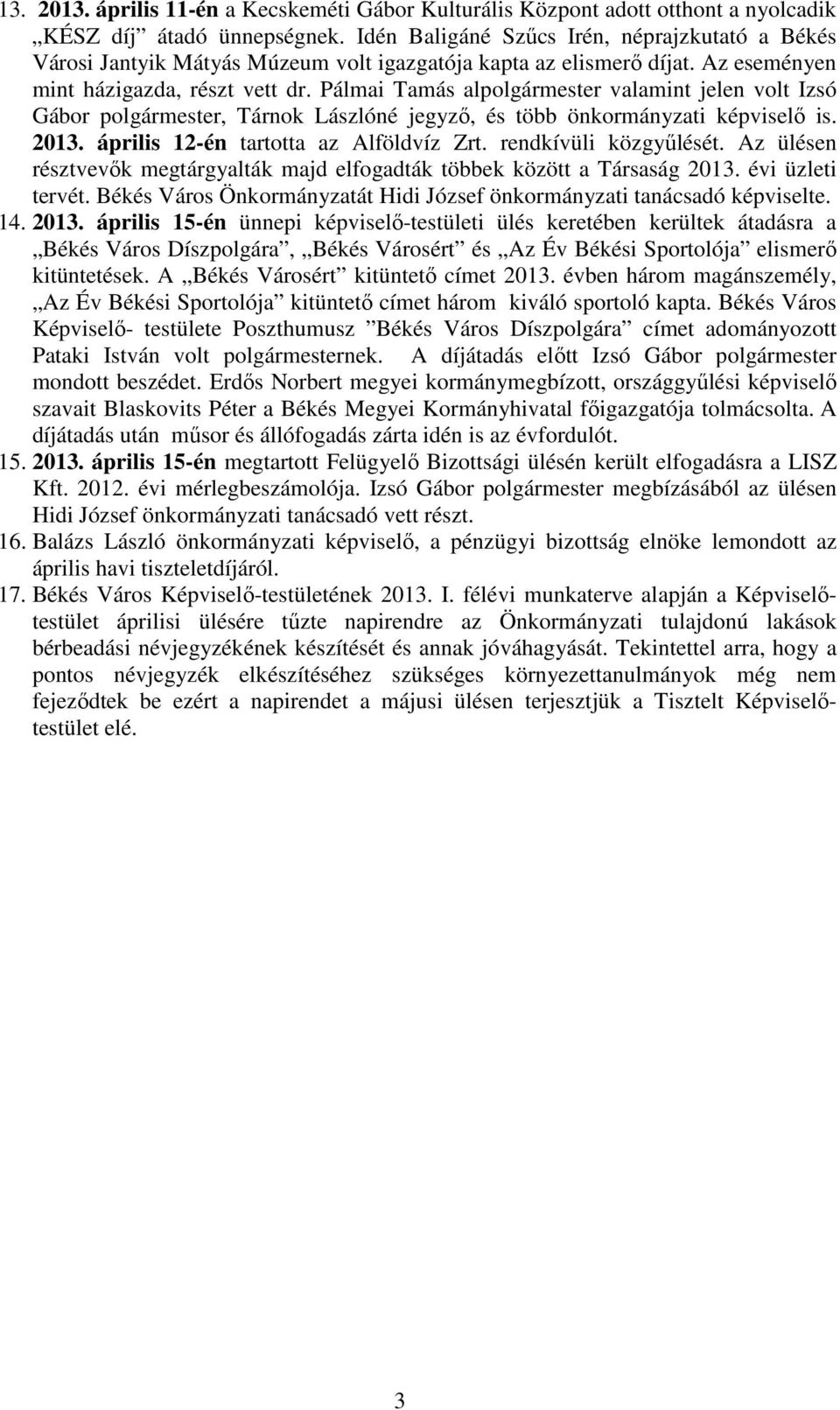 Pálmai Tamás alpolgármester valamint jelen volt Izsó Gábor polgármester, Tárnok Lászlóné jegyző, és több önkormányzati képviselő is. 2013. április 12-én tartotta az Alföldvíz Zrt.