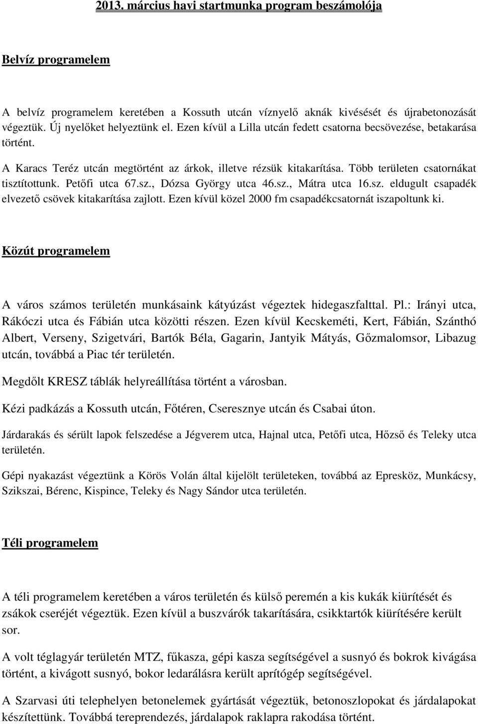 Petőfi utca 67.sz., Dózsa György utca 46.sz., Mátra utca 16.sz. eldugult csapadék elvezető csövek kitakarítása zajlott. Ezen kívül közel 2000 fm csapadékcsatornát iszapoltunk ki.