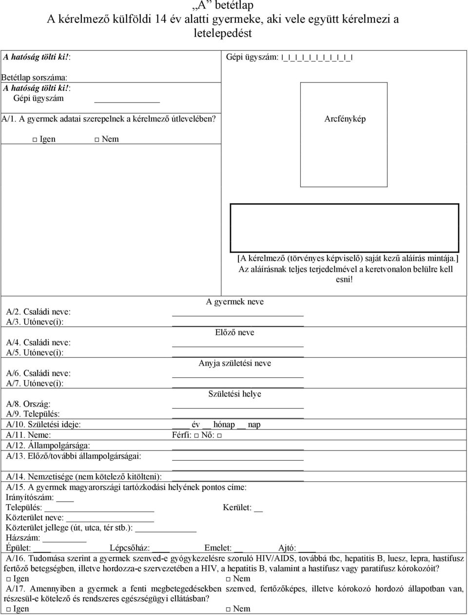 A gyermek neve A/2. Családi neve: A/3. Utóneve(i): Előző neve A/4. Családi neve: A/5. Utóneve(i): Anyja születési neve A/6. Családi neve: A/7. Utóneve(i): Születési helye A/8. Ország: A/9.