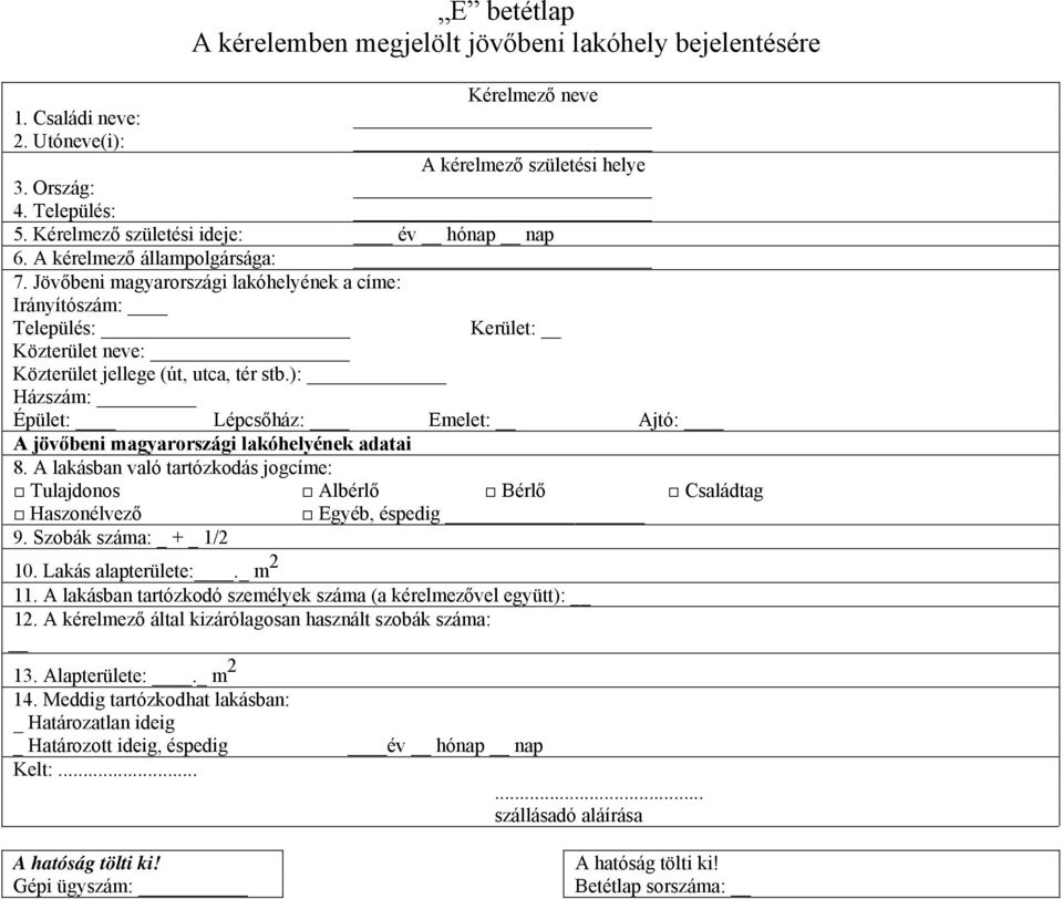 A lakásban való tartózkodás jogcíme: Tulajdonos Albérlő Bérlő Családtag Haszonélvező Egyéb, éspedig 9. Szobák száma: _ + _ 1/2 10. Lakás alapterülete:_._ m 2 11.