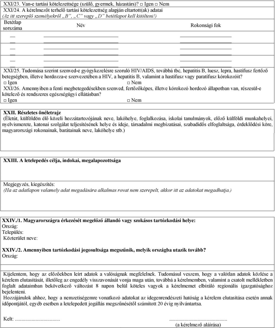 Tudomása szerint szenved-e gyógykezelésre szoruló HIV/AIDS, továbbá tbc, hepatitis B, luesz, lepra, hastífusz fertőző betegségben, illetve hordozza-e szervezetében a HIV, a hepatitis B, valamint a