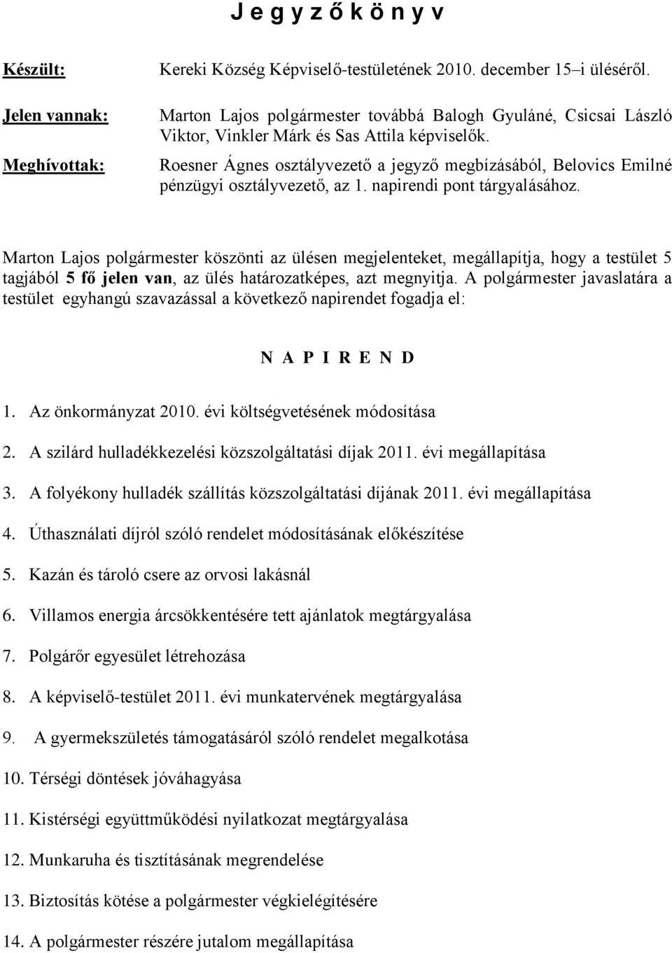 Roesner Ágnes osztályvezető a jegyző megbízásából, Belovics Emilné pénzügyi osztályvezető, az 1. napirendi pont tárgyalásához.