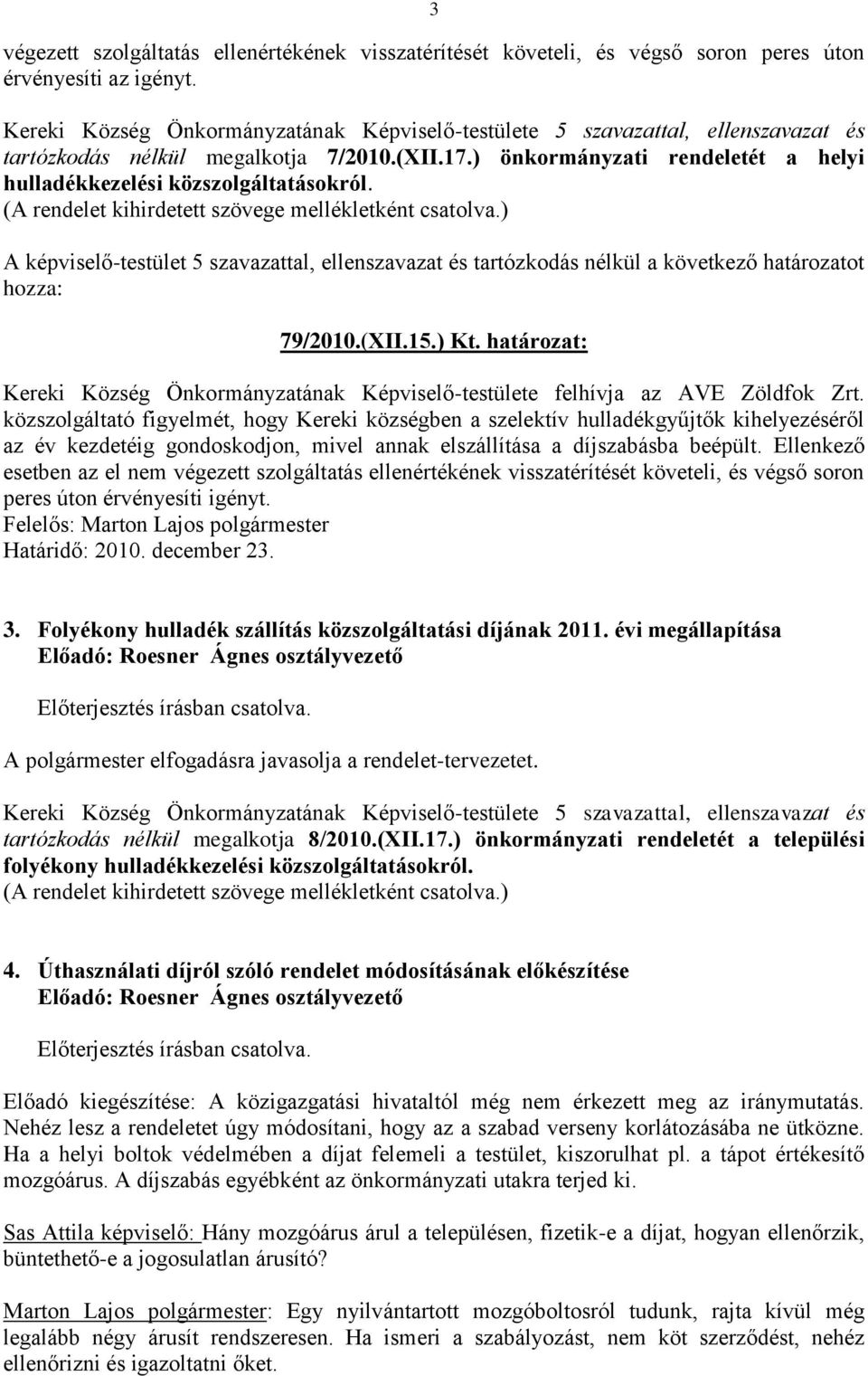 ) önkormányzati rendeletét a helyi hulladékkezelési közszolgáltatásokról. (A rendelet kihirdetett szövege mellékletként csatolva.) 79/2010.(XII.15.) Kt.