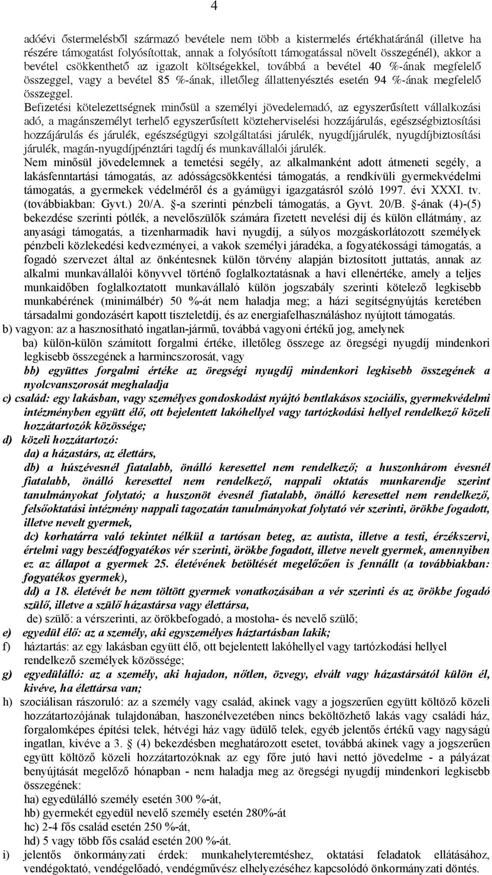 Befizetési kötelezettségnek minősül a személyi jövedelemadó, az egyszerűsített vállalkozási adó, a magánszemélyt terhelő egyszerűsített közteherviselési hozzájárulás, egészségbiztosítási hozzájárulás