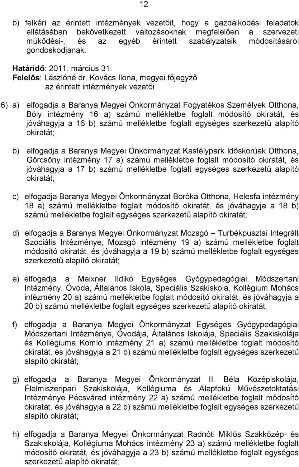 Kovács Ilona, megyei főjegyző az érintett intézmények vezetői 6) a) elfogadja a Baranya Megyei Önkormányzat Fogyatékos Személyek Otthona, Bóly intézmény 16 a) számú mellékletbe foglalt módosító