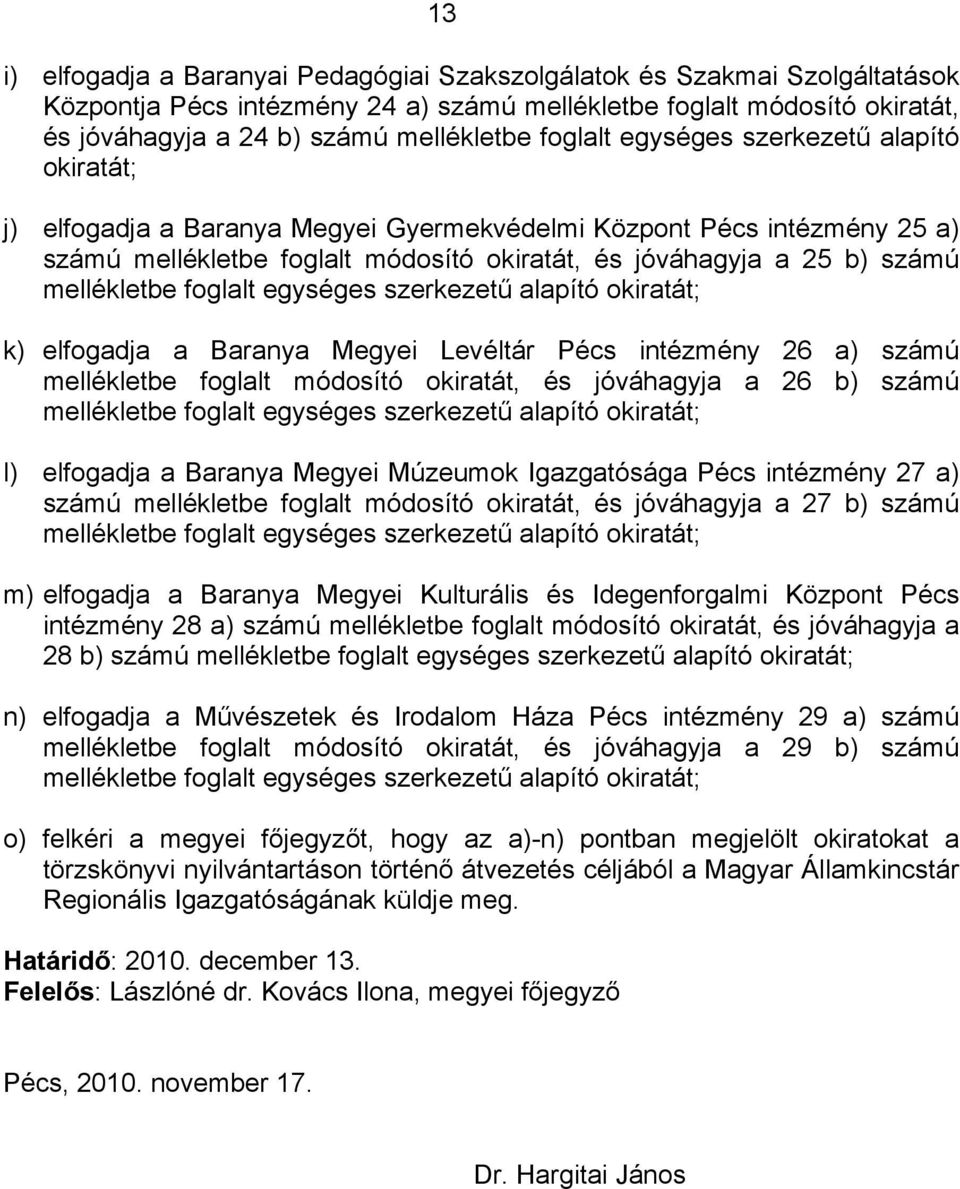 mellékletbe foglalt egységes szerkezetű alapító okiratát; k) elfogadja a Baranya Megyei Levéltár Pécs intézmény 26 a) számú mellékletbe foglalt módosító okiratát, és jóváhagyja a 26 b) számú