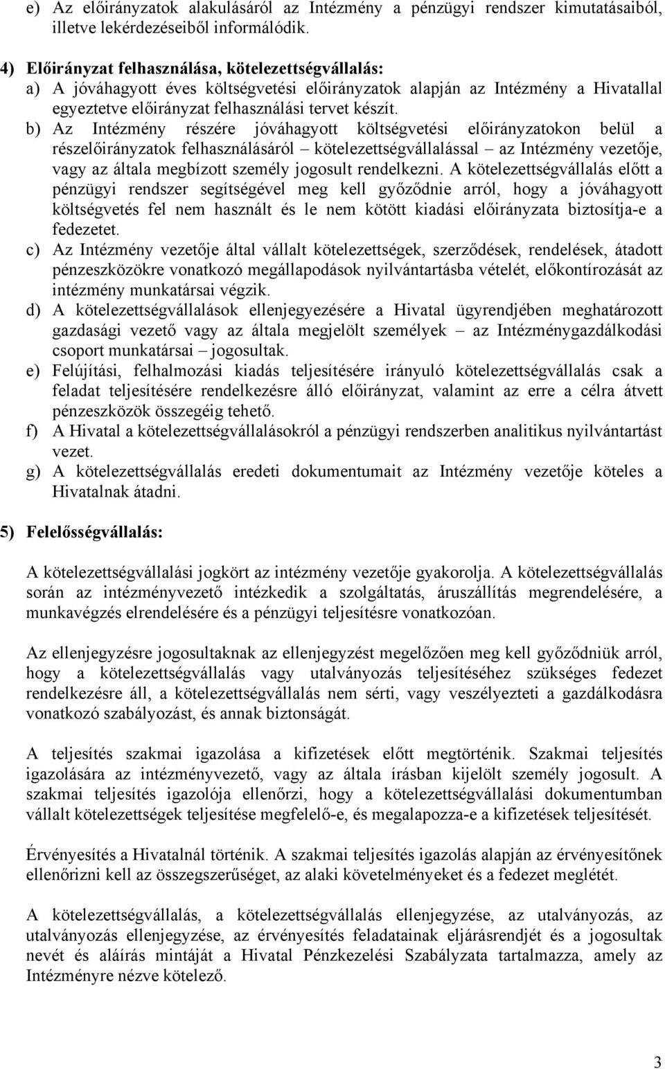 b) Az Intézmény részére jóváhagyott költségvetési előirányzatokon belül a részelőirányzatok felhasználásáról kötelezettségvállalással az Intézmény vezetője, vagy az általa megbízott személy jogosult