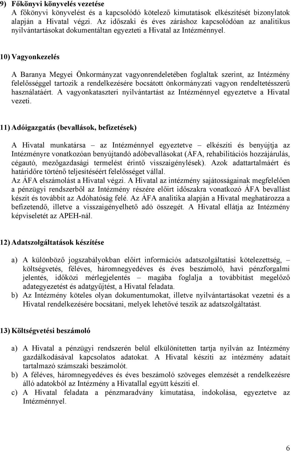 10) Vagyonkezelés A Baranya Megyei Önkormányzat vagyonrendeletében foglaltak szerint, az Intézmény felelősséggel tartozik a rendelkezésére bocsátott önkormányzati vagyon rendeltetésszerű