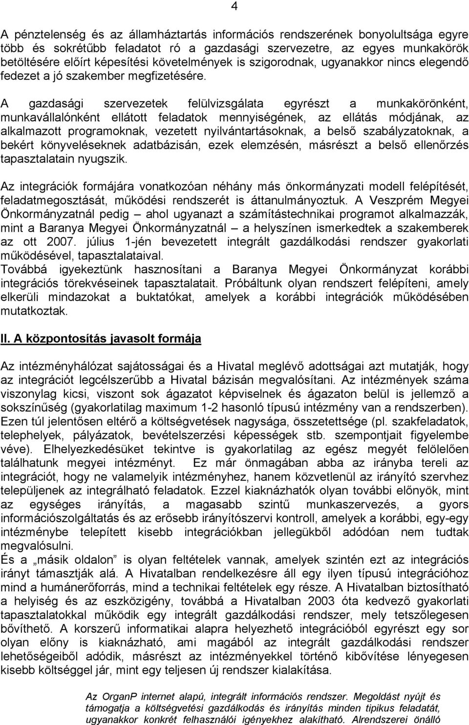 A gazdasági szervezetek felülvizsgálata egyrészt a munkakörönként, munkavállalónként ellátott feladatok mennyiségének, az ellátás módjának, az alkalmazott programoknak, vezetett nyilvántartásoknak, a