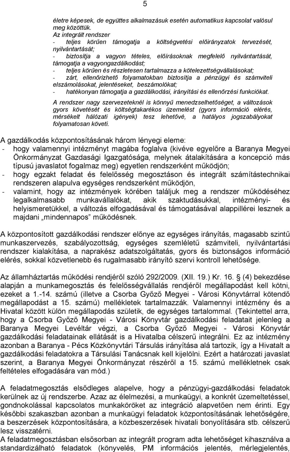 vagyongazdálkodást; - teljes körűen és részletesen tartalmazza a kötelezettségvállalásokat; - zárt, ellenőrizhető folyamatokban biztosítja a pénzügyi és számviteli elszámolásokat, jelentéseket,