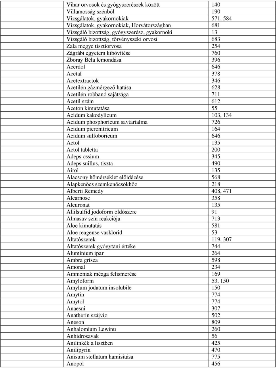 628 Acetilén robbanó sajátsága 711 Acetil szám 612 Aceton kimutatása 55 Acidum kakodylicum 103, 134 Acidum phosphoricum savtartalma 726 Acidum picronitricum 164 Acidum sulfoboricum 646 Actol 135