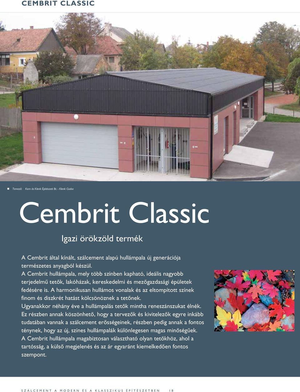 A Cembrit hullámpala, mely több színben kapható, ideális nagyobb terjedelmű tetők, lakóházak, kereskedelmi és mezőgazdasági épületek fedésére is.