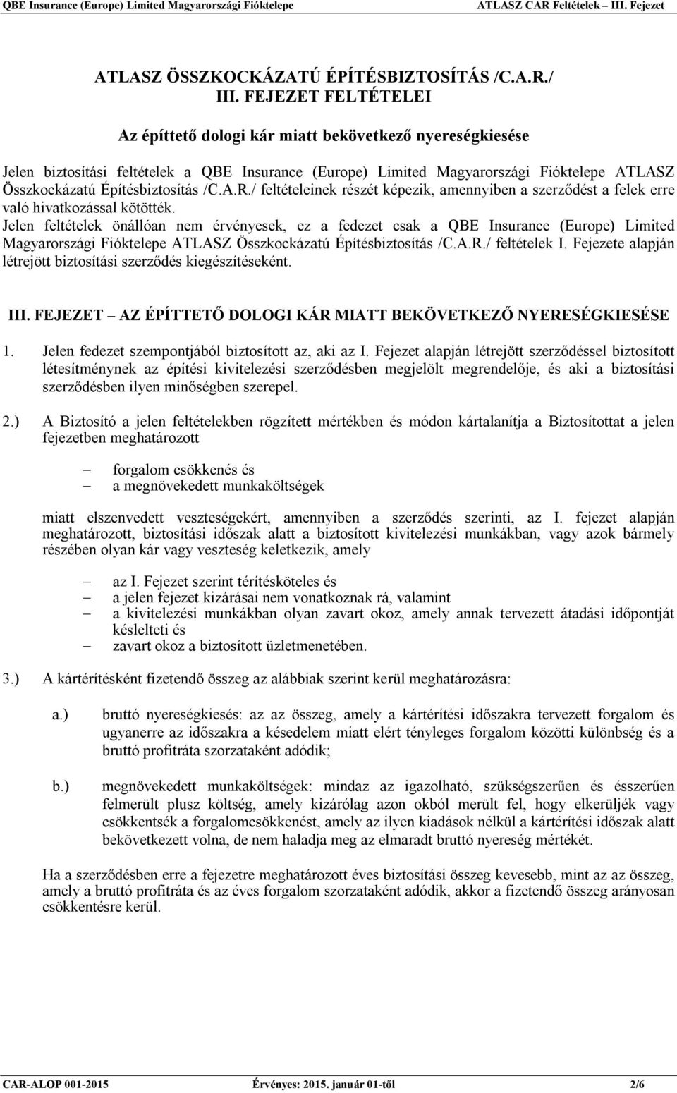 Építésbiztosítás /C.A.R./ feltételeinek részét képezik, amennyiben a szerződést a felek erre való hivatkozással kötötték.