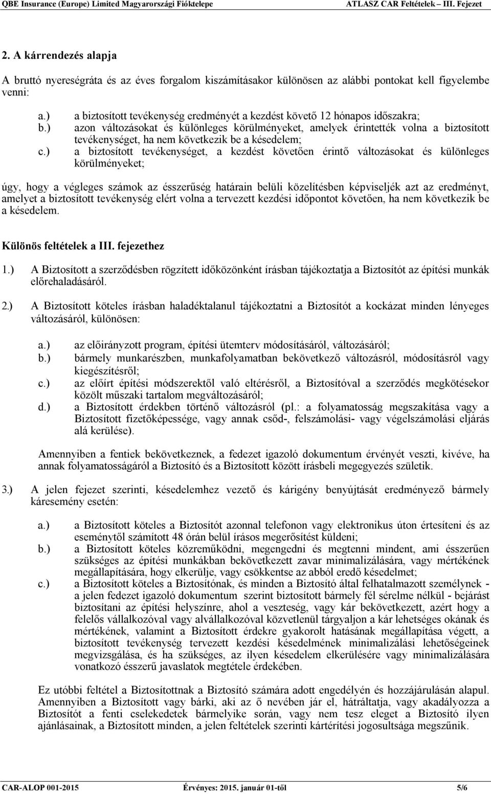 érintő változásokat és különleges körülményeket; úgy, hogy a végleges számok az ésszerűség határain belüli közelítésben képviseljék azt az eredményt, amelyet a biztosított tevékenység elért volna a