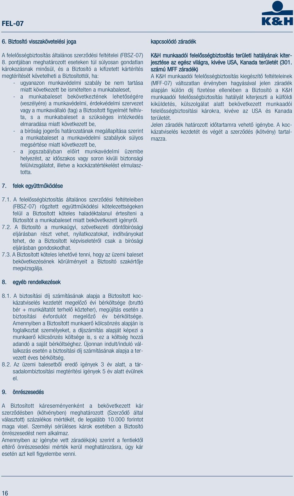 nem tartása miatt következett be ismételten a munkabaleset, - a munkabaleset bekövetkeztének lehetőségére (veszélyére) a munkavédelmi, érdekvédelmi szervezet vagy a munkavállaló (tag) a Biztosított