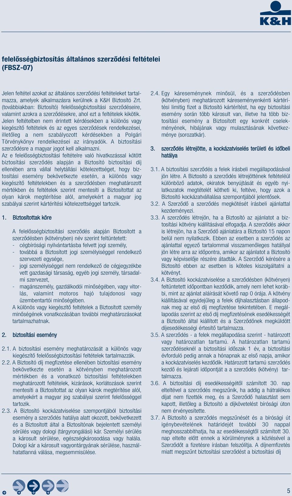 Jelen feltételben nem érintett kérdésekben a különös vagy kiegészítő feltételek és az egyes szerződések rendelkezései, illetőleg a nem szabályozott kérdésekben a Polgári Törvénykönyv rendelkezései az