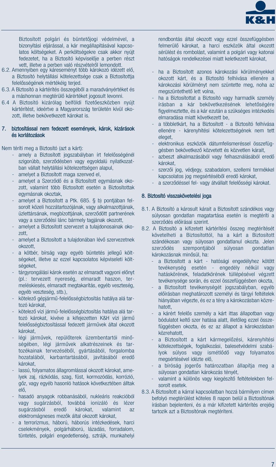 Amennyiben egy káreseményt több károkozó idézett elő, a Biztosító helytállási kötelezettsége csak a Biztosítottja felelősségének mértékéig terjed. 6.3.