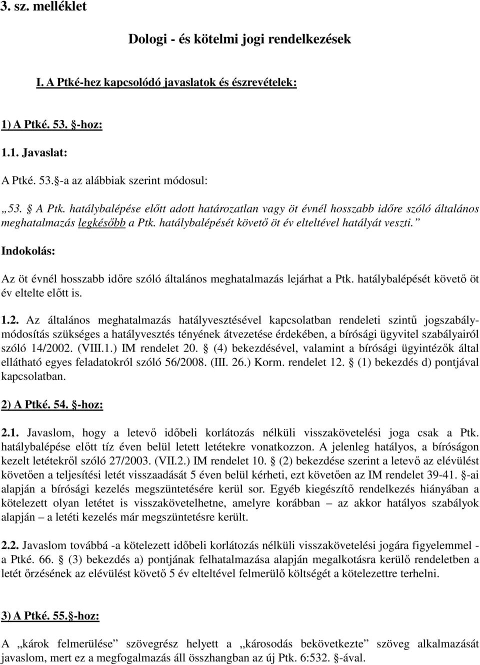 Az általános meghatalmazás hatályvesztésével kapcsolatban rendeleti szintű jogszabálymódosítás szükséges a hatályvesztés tényének átvezetése érdekében, a bírósági ügyvitel szabályairól szóló 14/2002.
