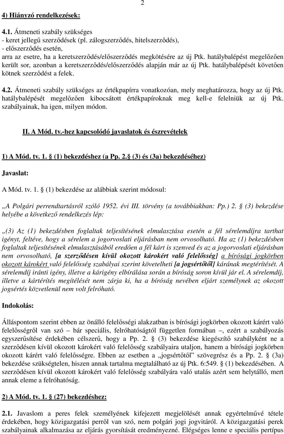 hatálybalépést megelőzően került sor, azonban a keretszerződés/előszerződés alapján már az új Ptk. hatálybalépését követően kötnek szerződést a felek. 4.2.