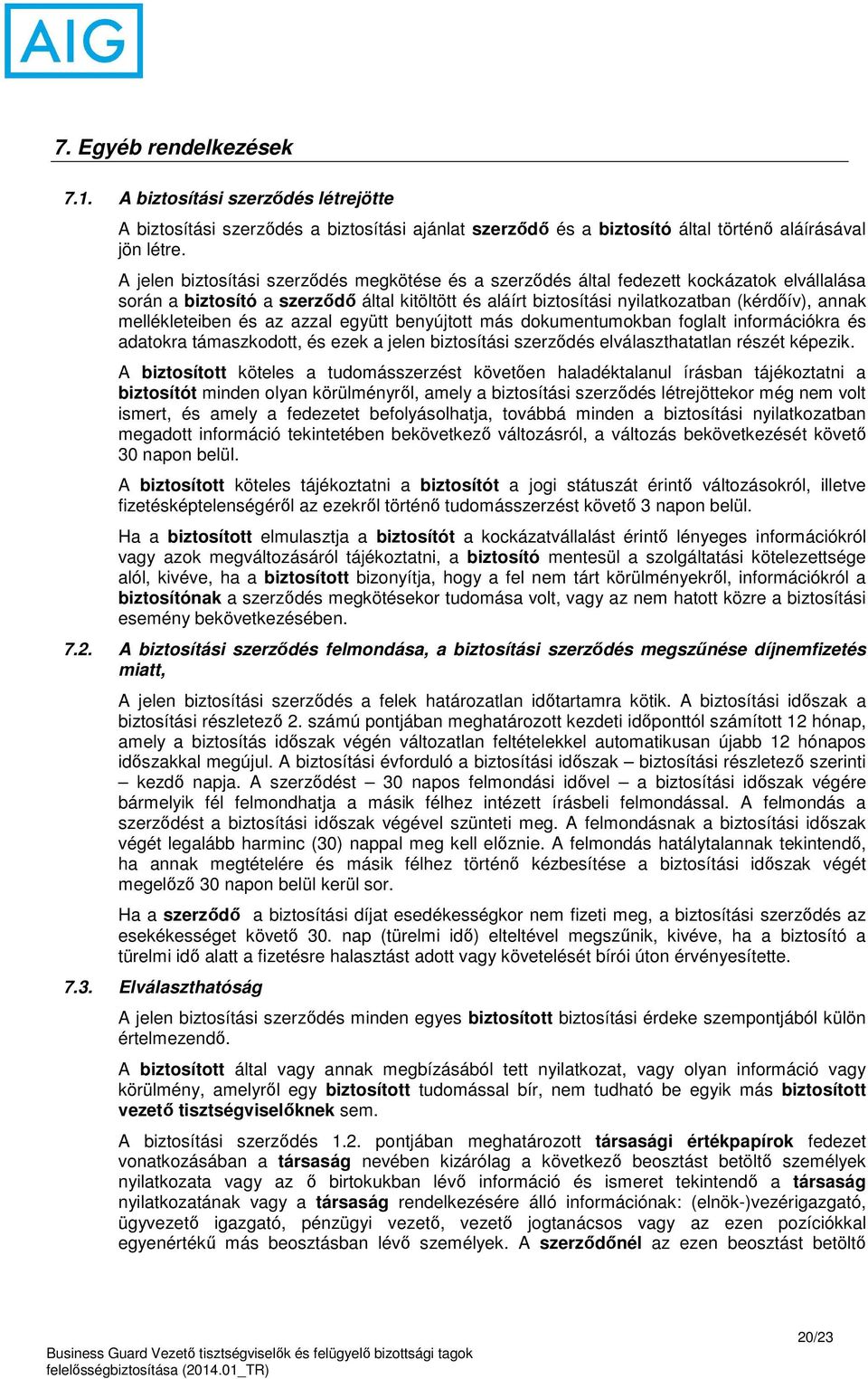 mellékleteiben és az azzal együtt benyújtott más dokumentumokban foglalt információkra és adatokra támaszkodott, és ezek a jelen biztosítási szerződés elválaszthatatlan részét képezik.