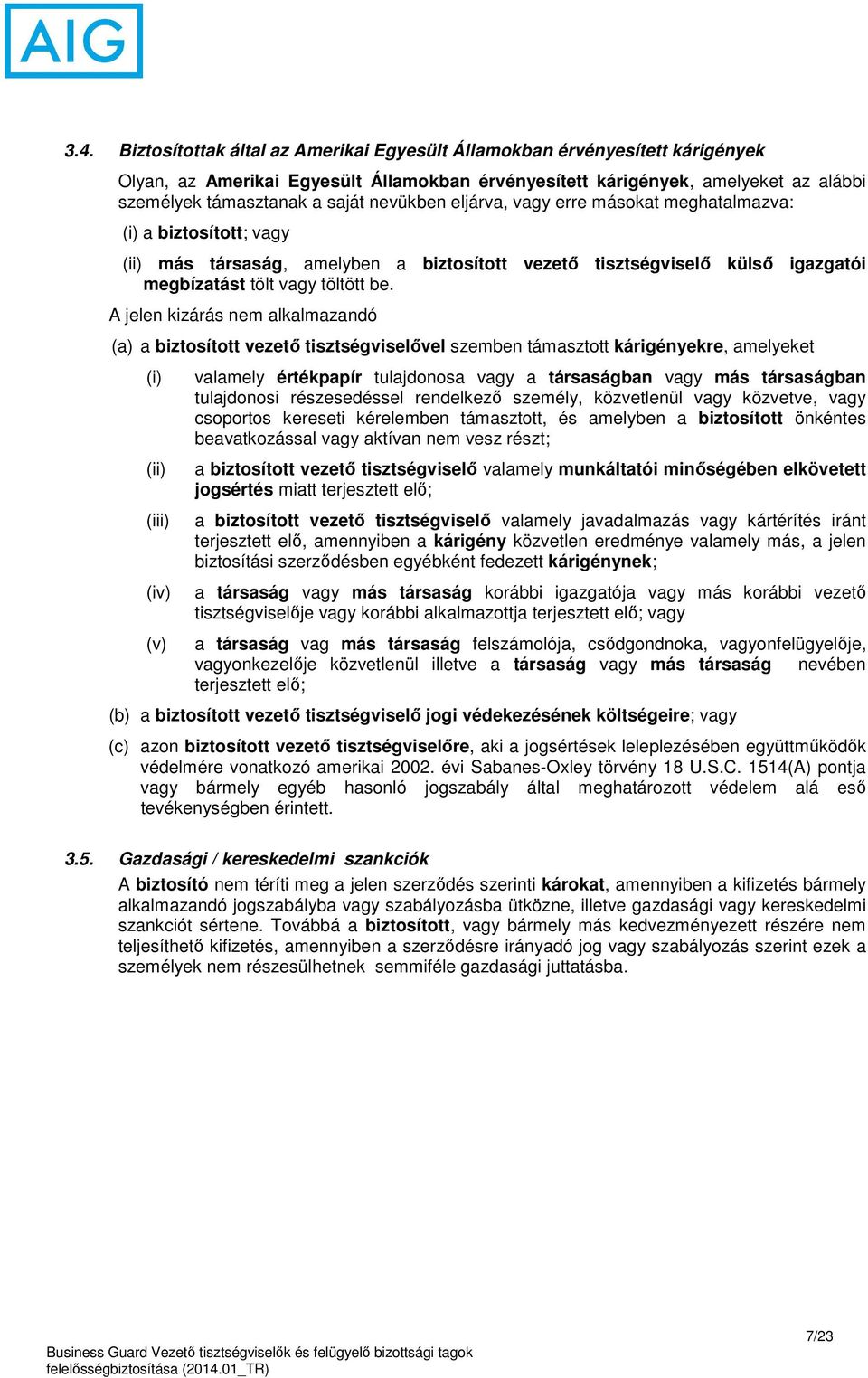 A jelen kizárás nem alkalmazandó (a) a biztosított vezető tisztségviselővel szemben támasztott kárigényekre, amelyeket (i) (ii) (iii) (iv) (v) valamely értékpapír tulajdonosa vagy a társaságban vagy