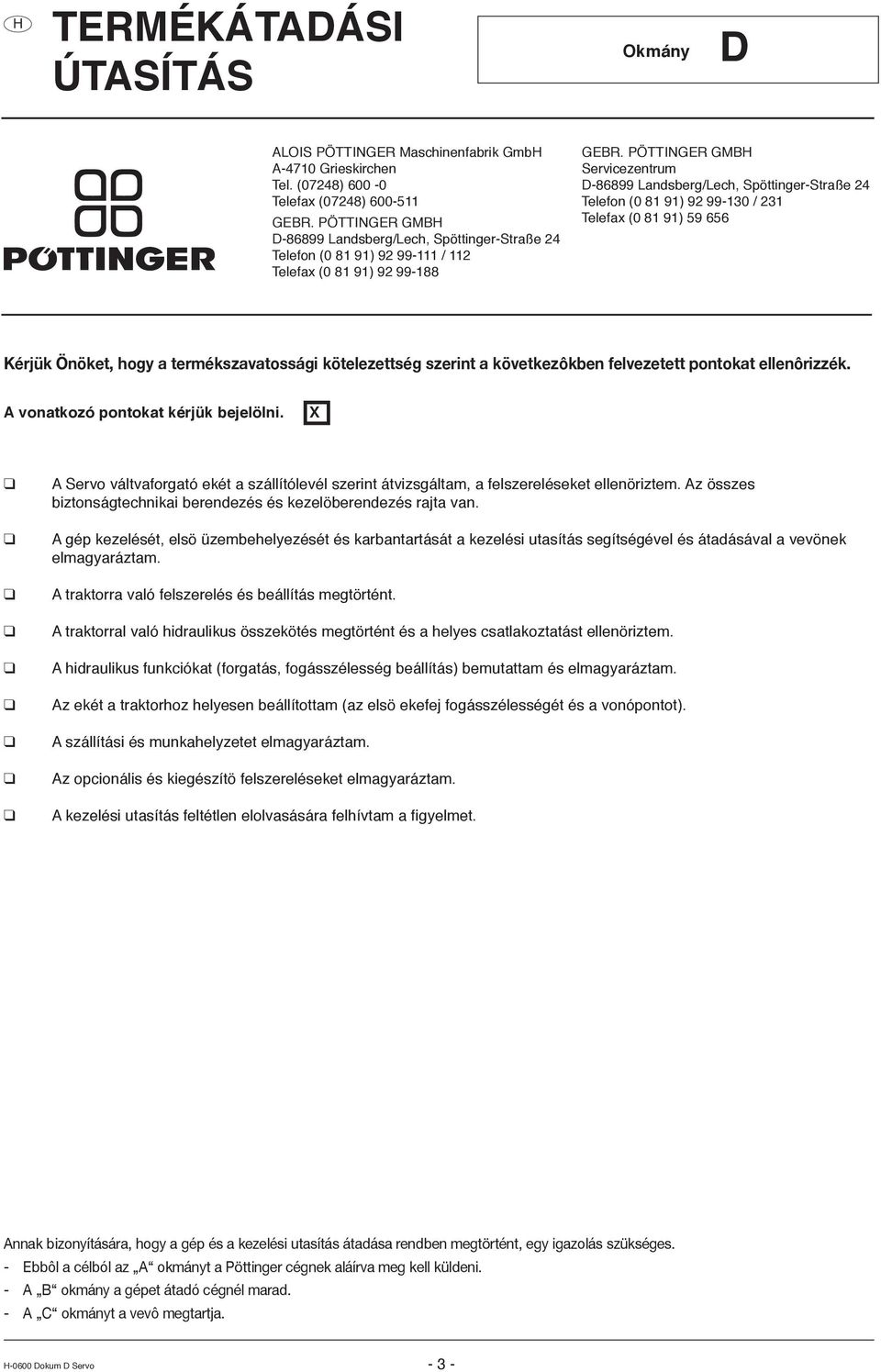 PÖTTINGER GMB Servicezentrum D-86899 Landsberg/Lech, Spöttinger-Straße Telefon (0 8 9) 9 99-0 / Telefax (0 8 9) 59 656 Kérjük Önöket, hogy a termékszavatossági kötelezettség szerint a következôkben