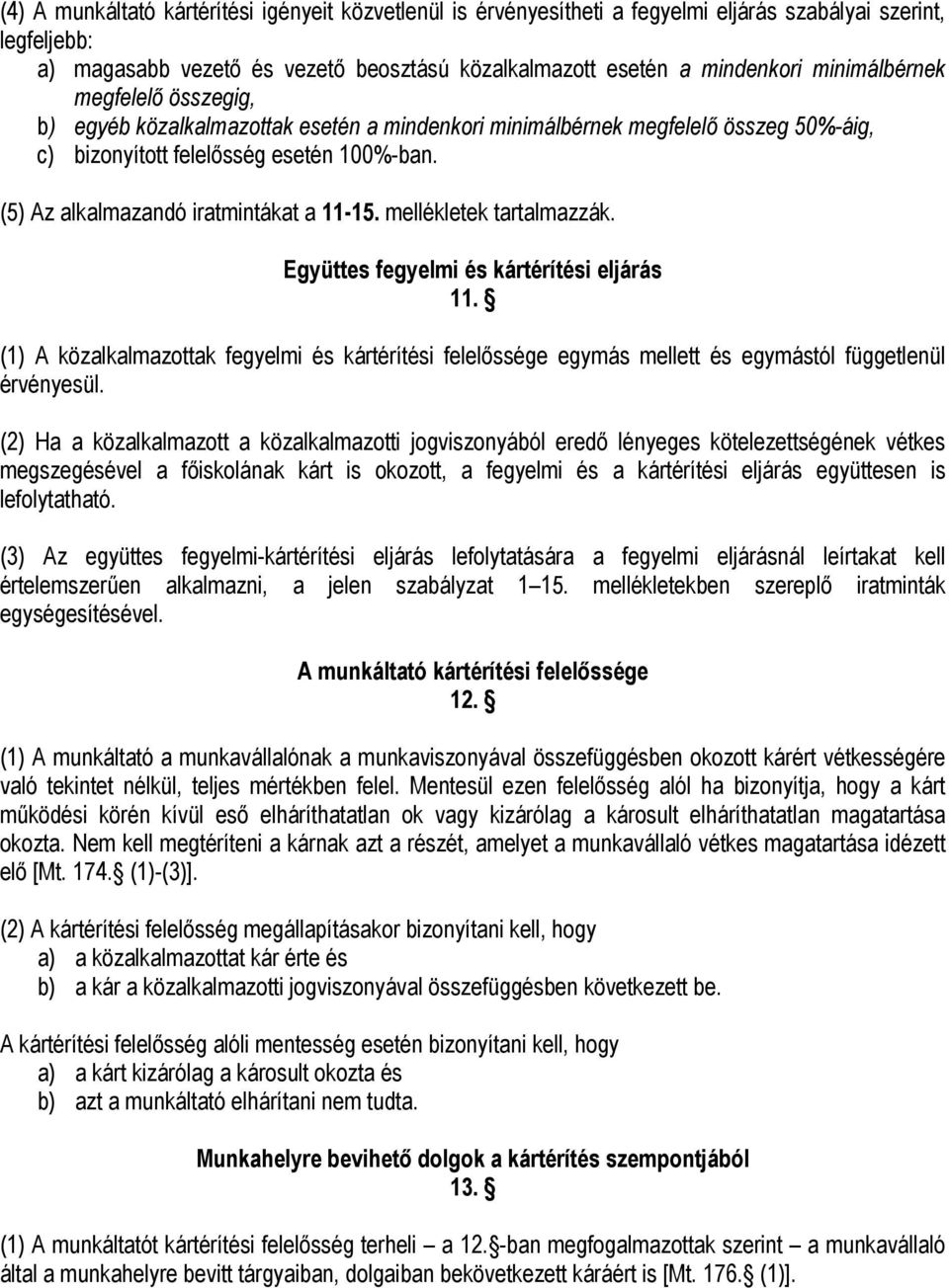 (5) Az alkalmazandó iratmintákat a 11-15. mellékletek tartalmazzák. Együttes fegyelmi és kártérítési eljárás 11.