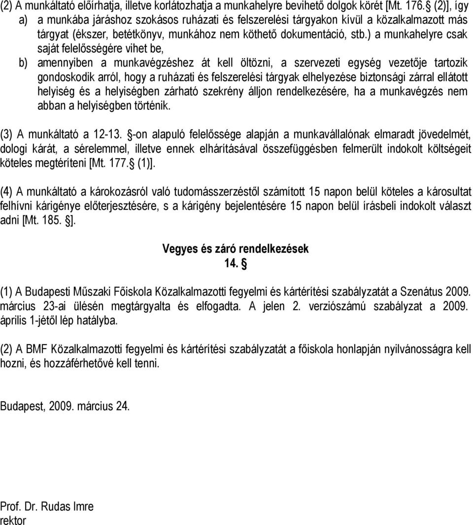 ) a munkahelyre csak saját felelősségére vihet be, b) amennyiben a munkavégzéshez át kell öltözni, a szervezeti egység vezetője tartozik gondoskodik arról, hogy a ruházati és felszerelési tárgyak