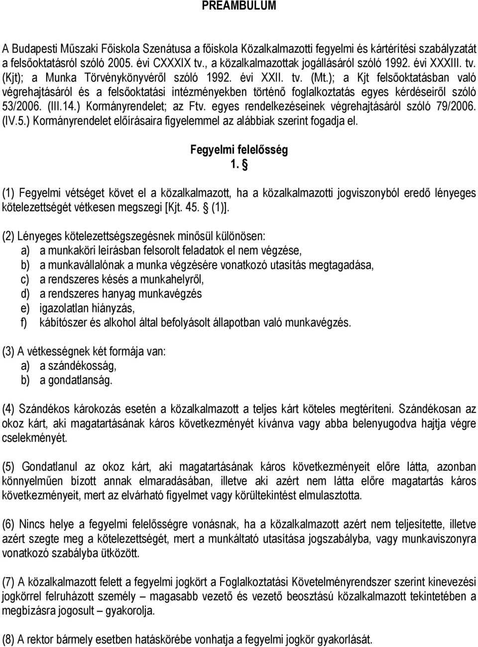 ); a Kjt felsőoktatásban való végrehajtásáról és a felsőoktatási intézményekben történő foglalkoztatás egyes kérdéseiről szóló 53/2006. (III.14.) Kormányrendelet; az Ftv.