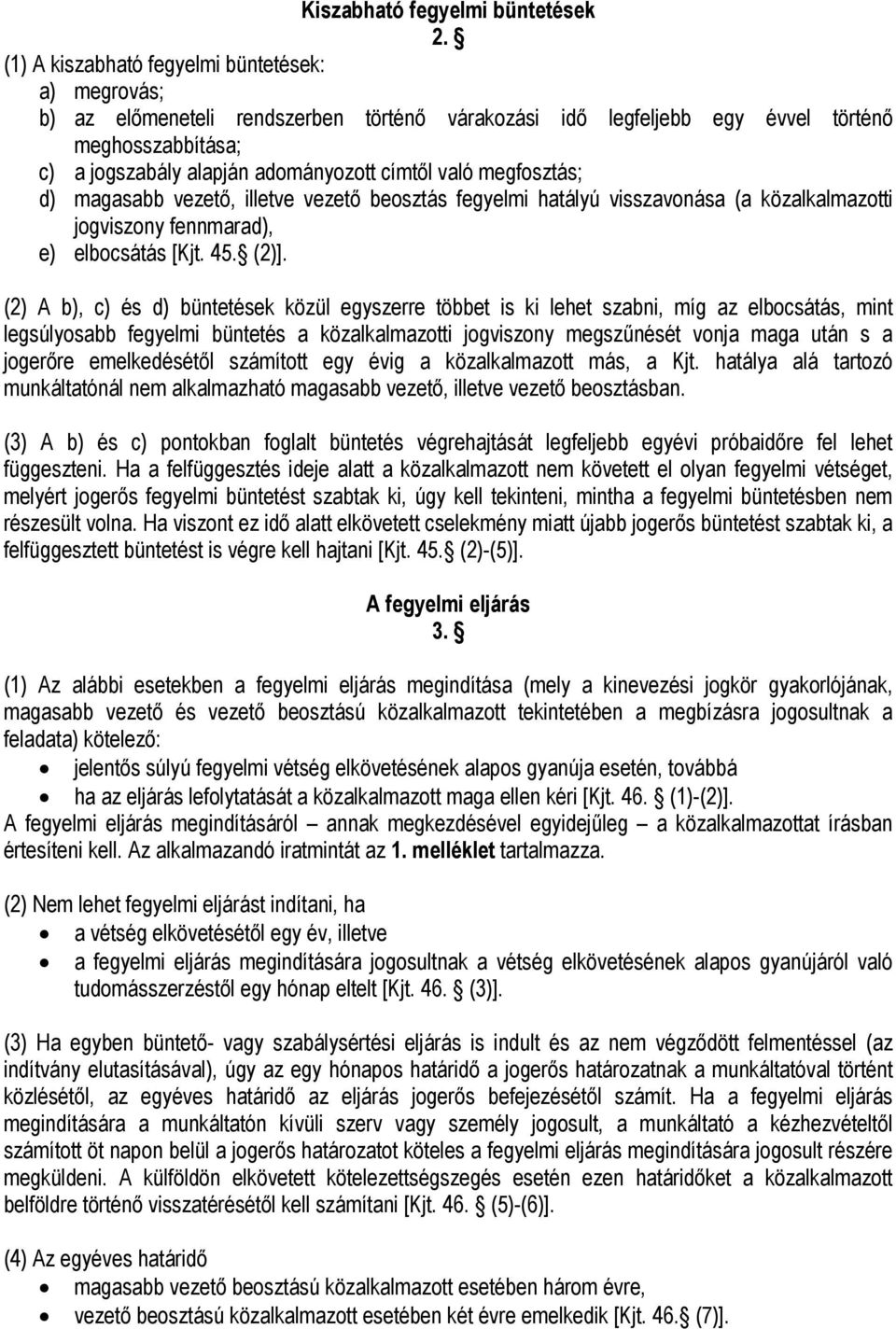 megfosztás; d) magasabb vezető, illetve vezető beosztás fegyelmi hatályú visszavonása (a közalkalmazotti jogviszony fennmarad), e) elbocsátás [Kjt. 45. (2)].