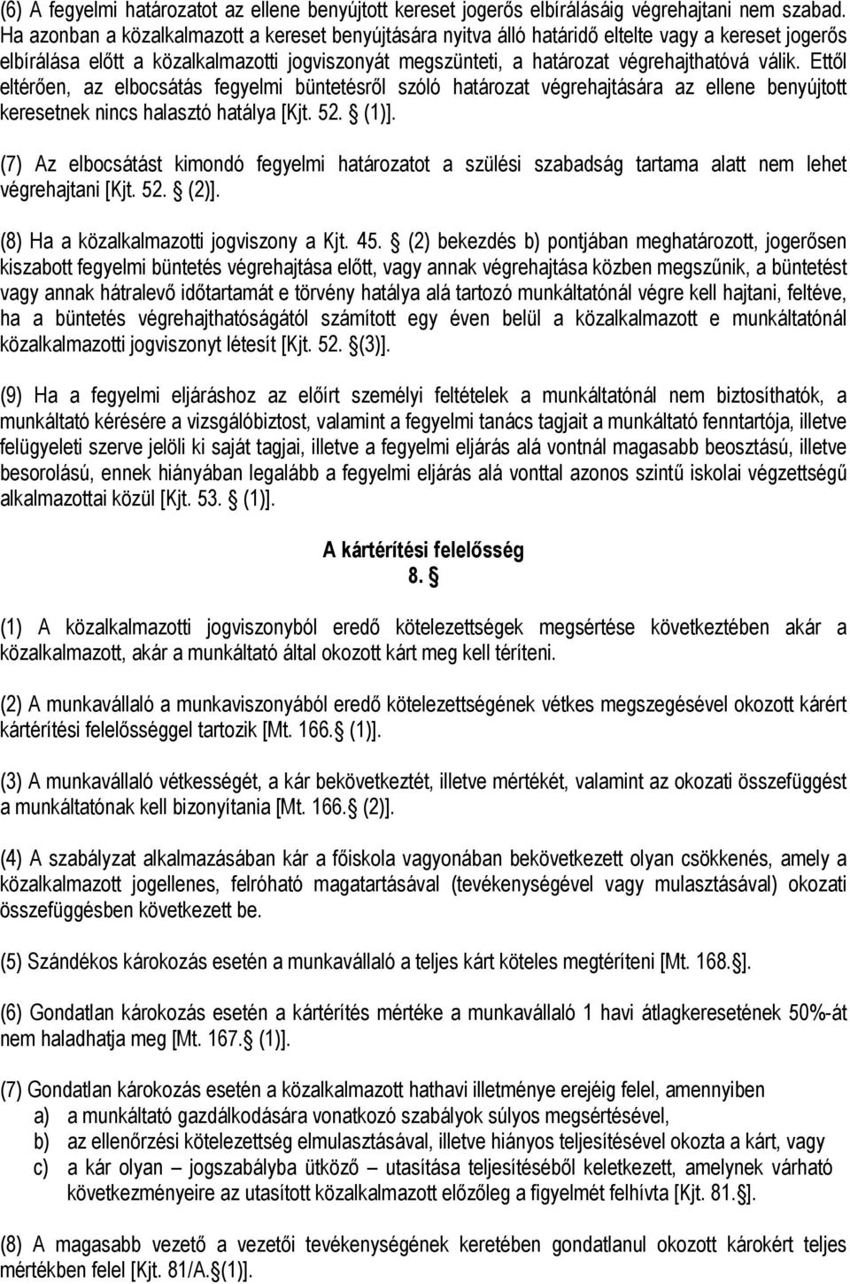 Ettől eltérően, az elbocsátás fegyelmi büntetésről szóló határozat végrehajtására az ellene benyújtott keresetnek nincs halasztó hatálya [Kjt. 52. (1)].