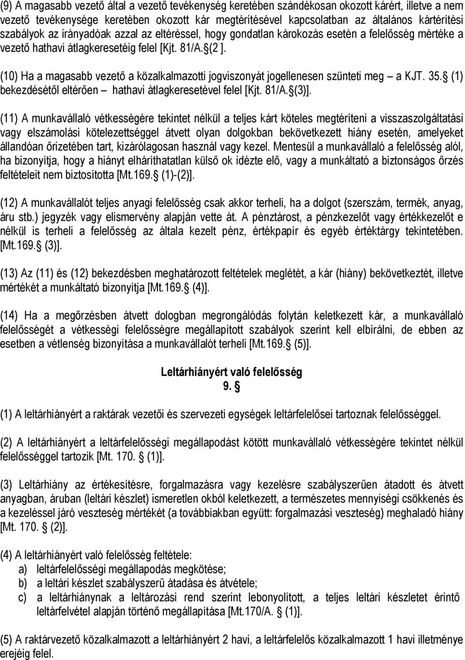 (10) Ha a magasabb vezető a közalkalmazotti jogviszonyát jogellenesen szünteti meg a KJT. 35. (1) bekezdésétől eltérően hathavi átlagkeresetével felel [Kjt. 81/A. (3)].