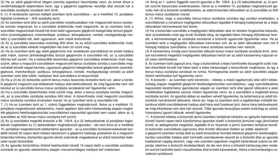 (2) Az üzemben tartó által az adott szerzôdés vonatkozásában már megszerzett bonus osztályba sorolás megmarad, ha a szerzôdés érdekmúlás miatt megszûnik, és az üzemben tartó a szerzôdés megszûnését