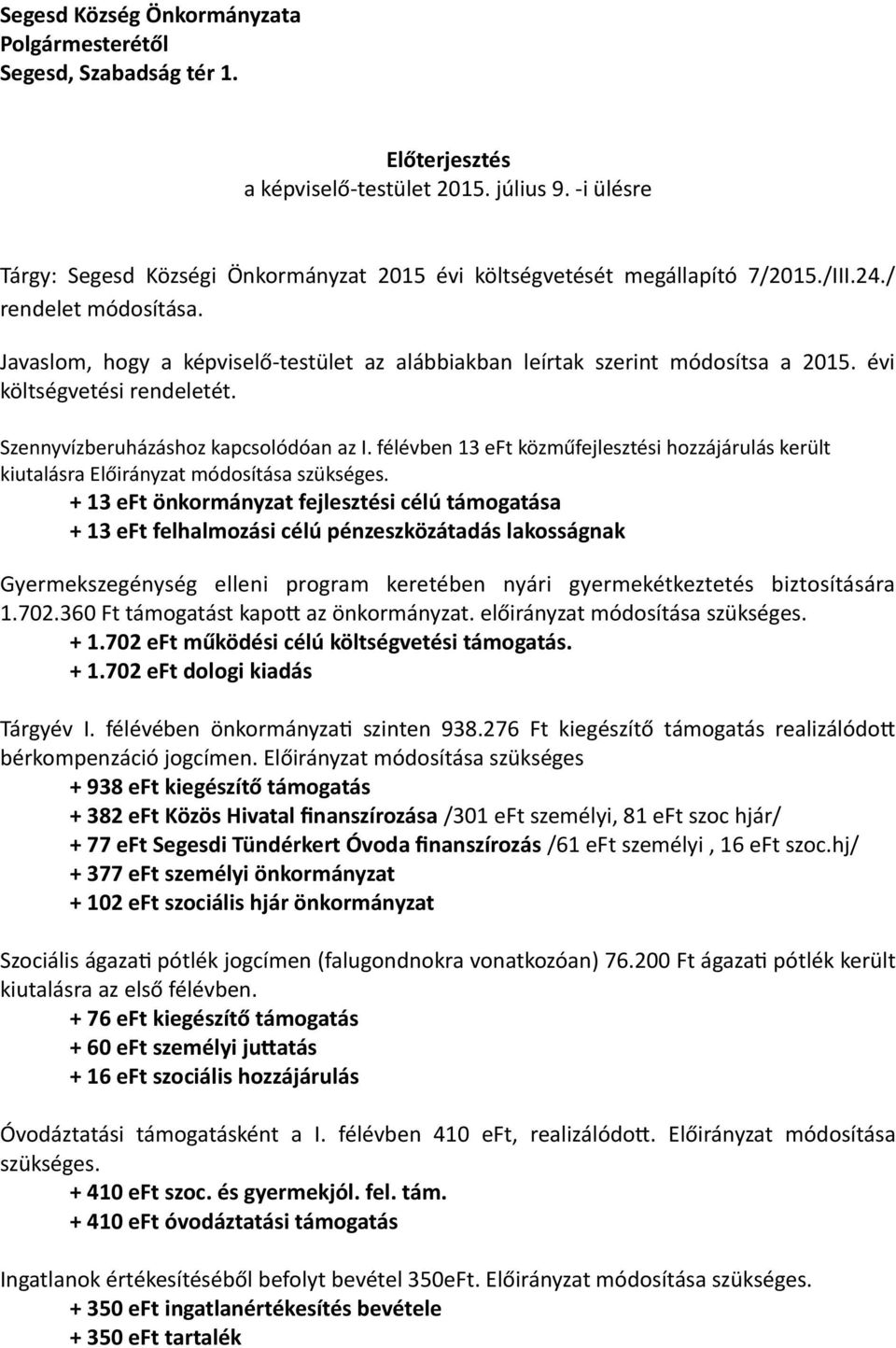 Javaslom, hogy a képviselő-testület az alábbiakban leírtak szerint módosítsa a 2015. évi költségvetési rendeletét. Szennyvízberuházáshoz kapcsolódóan az I.