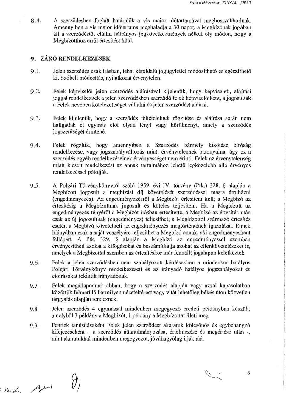 ZÁRÓ RENDELKEZÉSEK 9.1. Jelen szerződés csak írásban, tehát kétoldalú jogügylettel módosítható és egészíthető ki. Szóbeli módosítás, nyilatkozat érvénytelen. 9.2.