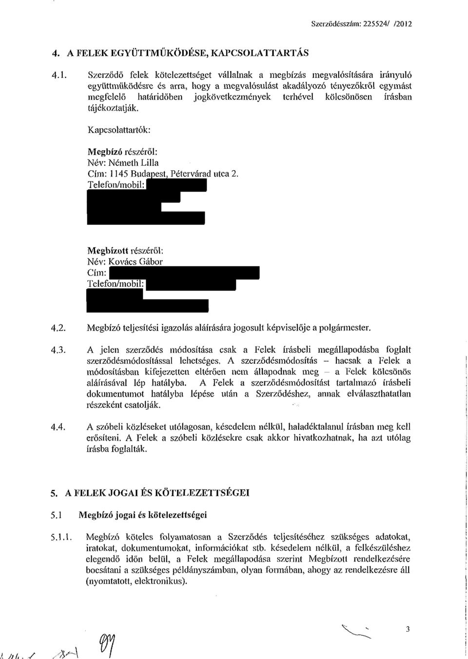 terhével kölcsönösen írásban tájékoztatják. Kapcsolattailók: Megbízó részéről: Név: Németh Lilla Cím: 1145 Budapest, Pétervárad utca 2.