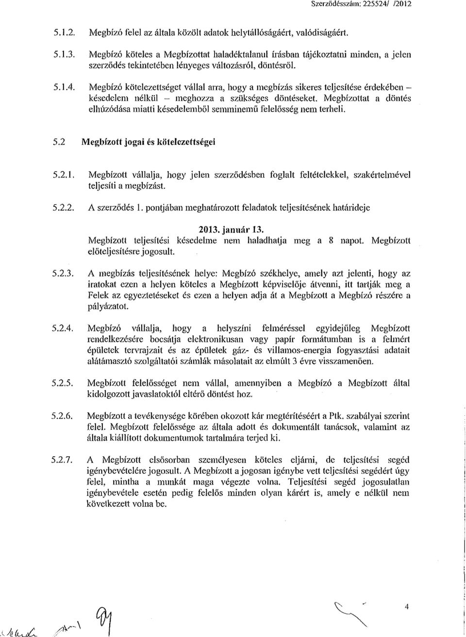 Megbízó kötelezettséget vállal arra, hogy a megbízás sikeres teljesítése érdekében - késedelem nélkül - meghozza a szükséges döntéseket.