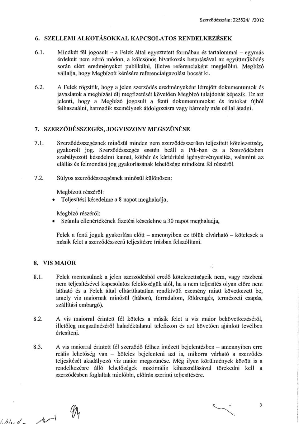 illetve referenciaként megjelölni. Megbízó vállalja, hogy Megbízott kérésére referenciaigazolást bocsát ki. 6.2.
