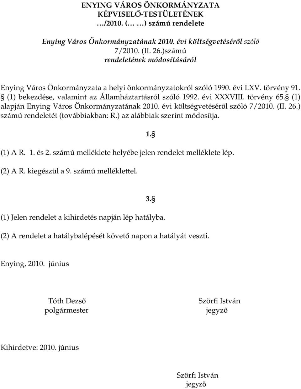 törvény 65. (1) alapján Enying Város Önkormányzatának 2010. évi költségvetésérıl szóló 7/2010. (II. 26.) számú rendeletét (továbbiakban: R.) az alábbiak szerint módosítja. (1) A R. 1. és 2.