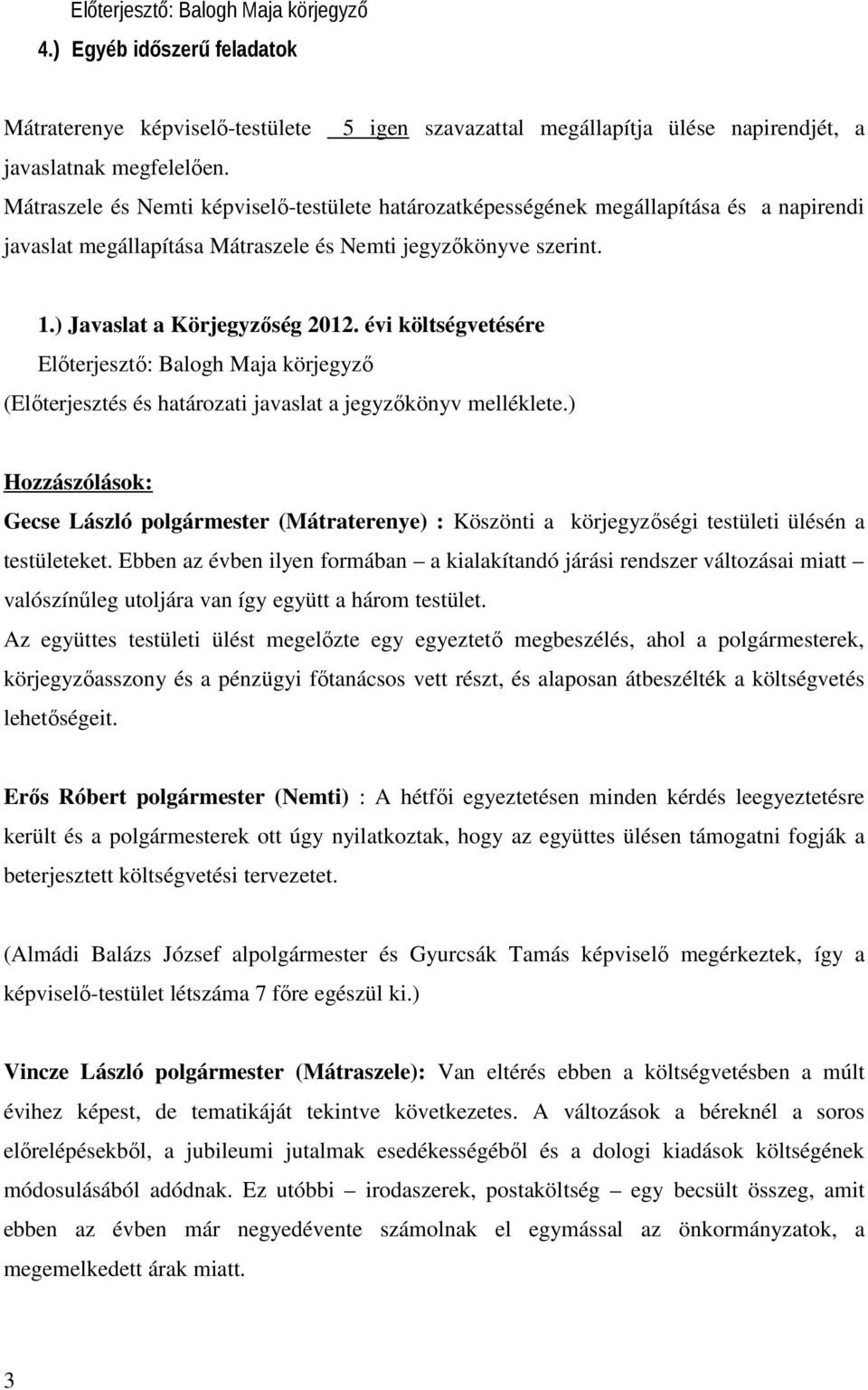 évi költségvetésére Előterjesztő: Balogh Maja körjegyző (Előterjesztés és határozati javaslat a jegyzőkönyv melléklete.