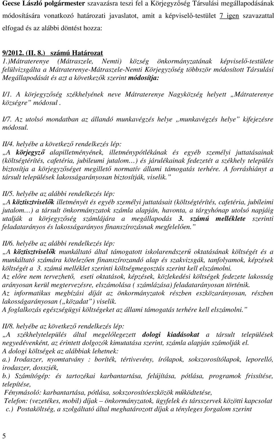 )Mátraterenye (Mátraszele, Nemti) község önkormányzatának képviselő-testülete felülvizsgálta a Mátraterenye-Mátraszele-Nemti Körjegyzőség többször módosított Társulási Megállapodását és azt a