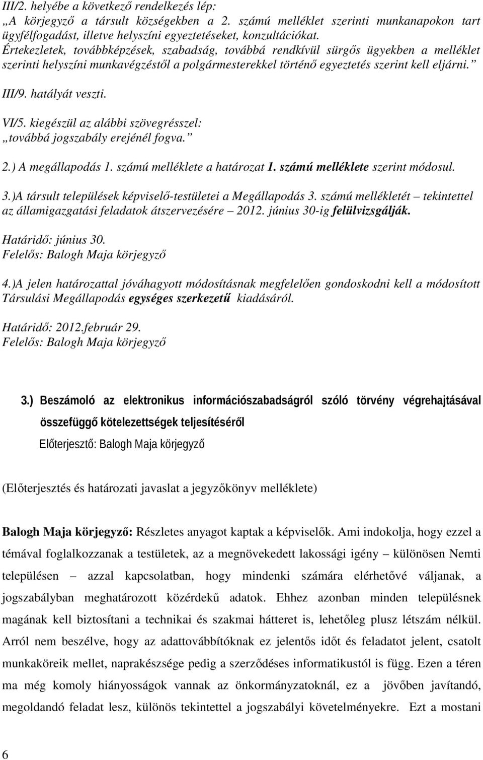 hatályát veszti. VI/5. kiegészül az alábbi szövegrésszel: továbbá jogszabály erejénél fogva. 2.) A megállapodás 1. számú melléklete a határozat 1. számú melléklete szerint módosul. 3.