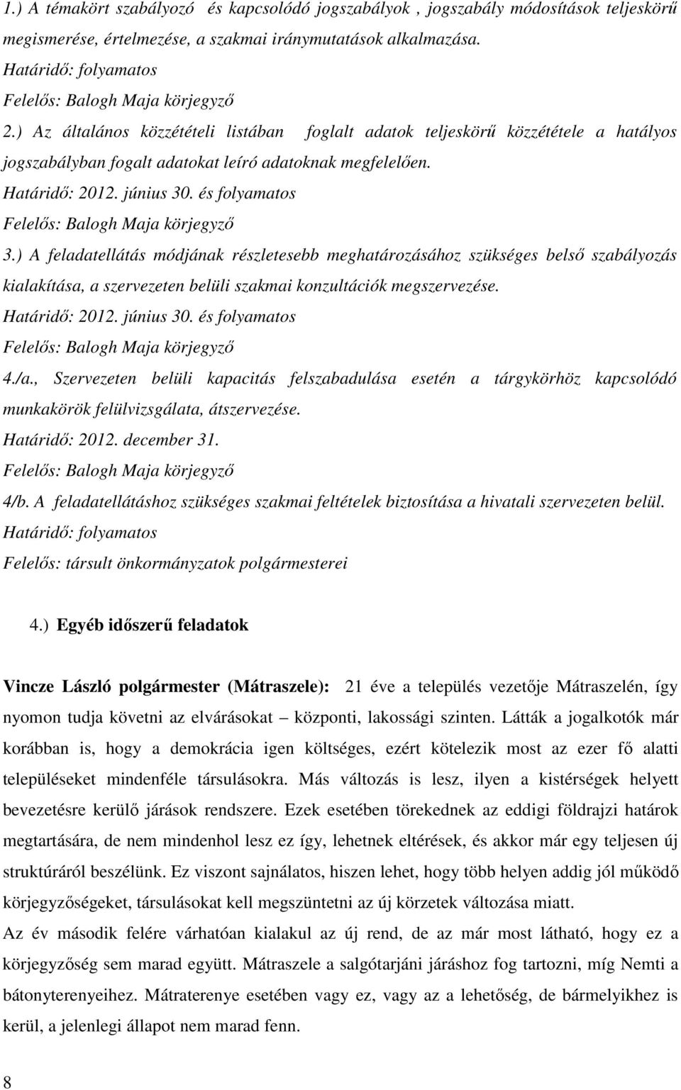 ) A feladatellátás módjának részletesebb meghatározásához szükséges belső szabályozás kialakítása, a szervezeten belüli szakmai konzultációk megszervezése. Határidő: 2012. június 30. és folyamatos 4.