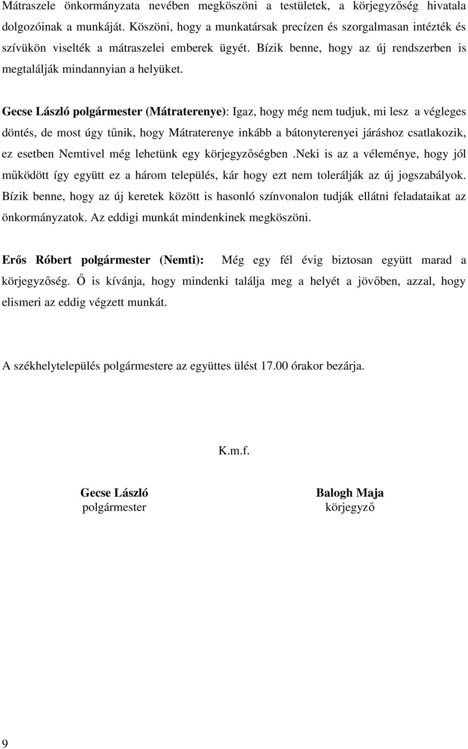 Gecse László polgármester (Mátraterenye): Igaz, hogy még nem tudjuk, mi lesz a végleges döntés, de most úgy tűnik, hogy Mátraterenye inkább a bátonyterenyei járáshoz csatlakozik, ez esetben Nemtivel