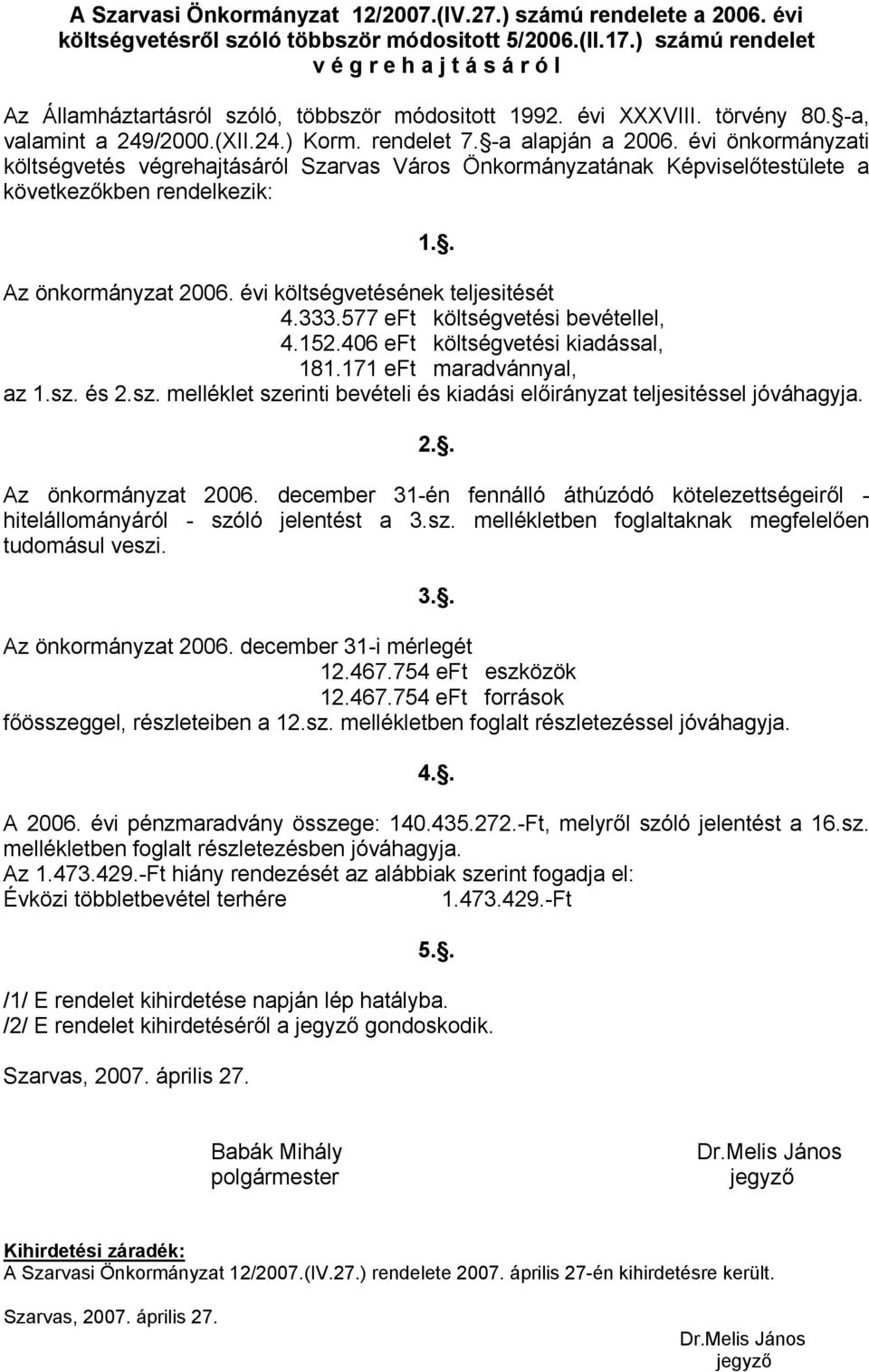 évi önkormányzati költségvetés végrehajtásáról Szarvas Város Önkormányzatának Képviselőtestülete a következőkben rendelkezik: 1.. Az önkormányzat 2006. évi költségvetésének teljesitését 4.333.