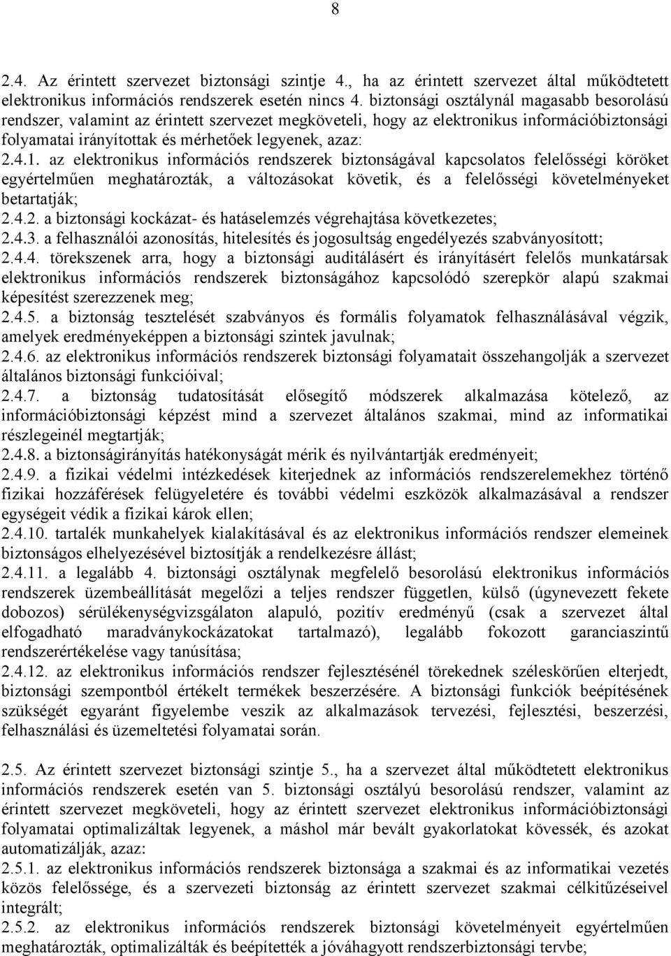 az elektronikus információs rendszerek biztonságával kapcsolatos felelősségi köröket egyértelműen meghatározták, a változásokat követik, és a felelősségi követelményeket betartatják; 2.