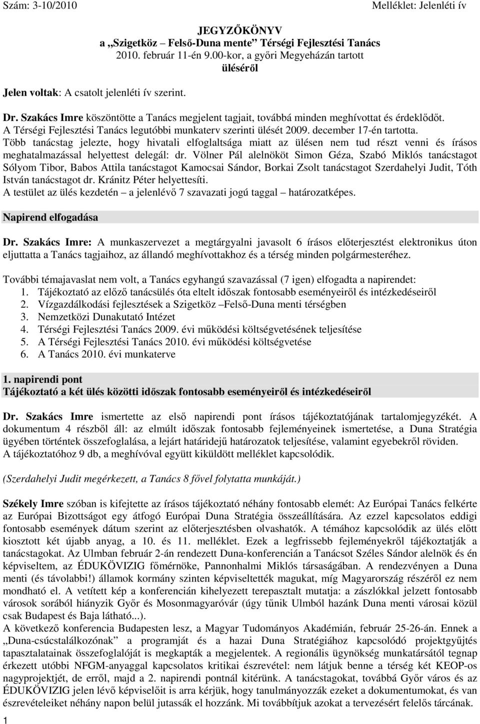 A Térségi Fejlesztési Tanács legutóbbi munkaterv szerinti ülését 2009. december 17-én tartotta.