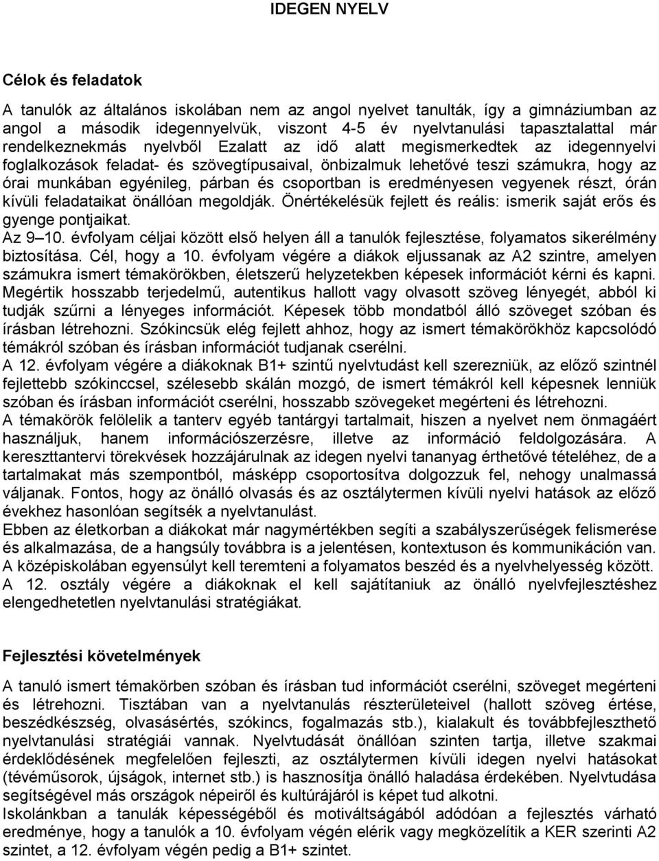 csoportban is eredményesen vegyenek részt, órán kívüli feladataikat önállóan megoldják. Önértékelésük fejlett és reális: ismerik saját erős és gyenge pontjaikat. Az 9 10.