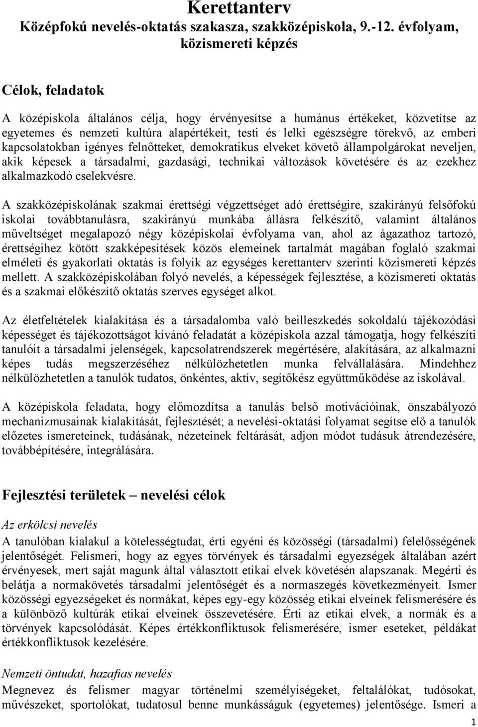 törekvő, az emberi kapcsolatokban igényes felnőtteket, demokratikus elveket követő állampolgárokat neveljen, akik képesek a társadalmi, gazdasági, technikai változások követésére és az ezekhez